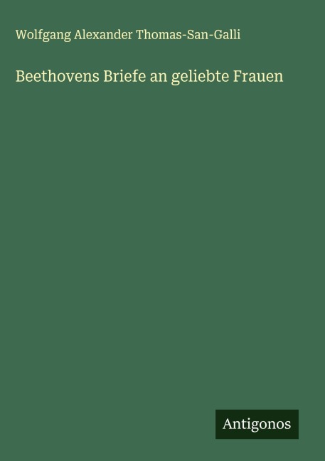 Beethovens Briefe an geliebte Frauen - Wolfgang Alexander Thomas-San-Galli