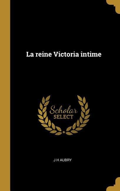 La reine Victoria intime - J H Aubry