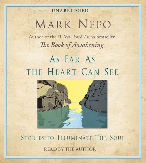 As Far as the Heart Can See: Stories to Illuminate the Soul - Mark Nepo