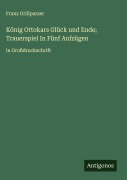 Cover-Bild zum Titel 'König Ottokars Glück und Ende; Trauerspiel In Fünf Aufzügen' von 'Franz Grillparzer'