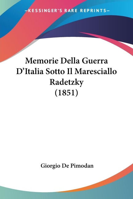 Memorie Della Guerra D'Italia Sotto Il Maresciallo Radetzky (1851) - Giorgio De Pimodan