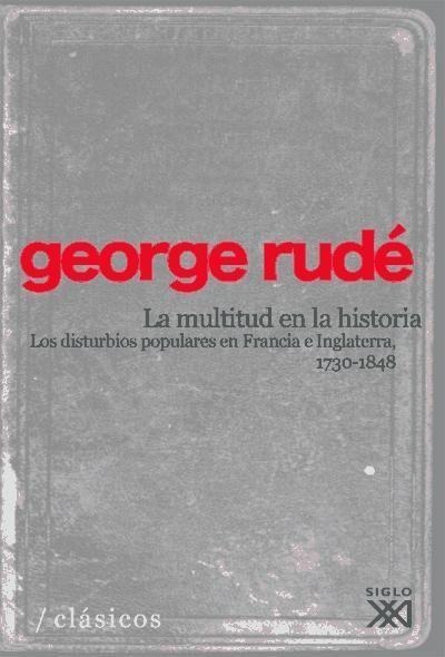 La multitud en la historia : los disturbios populares en Francia a Inglaterra (1730-1848) - George Rudé, Miguel Ángel Cabrera Acosta