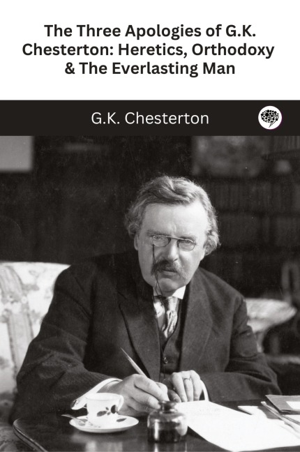 The Three Apologies of G.K. Chesterton - G. K. Chesterton