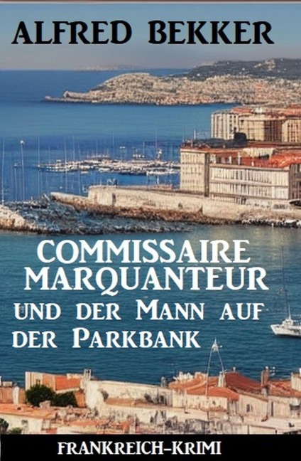 Commissaire Marquanteur und der Mann auf der Parkbank: Frankreich Krimi - Alfred Bekker
