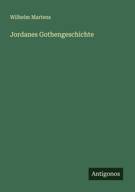 Jordanes Gothengeschichte - Wilhelm Martens