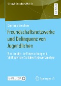 Freundschaftsnetzwerke und Delinquenz von Jugendlichen - Dominik Gerstner