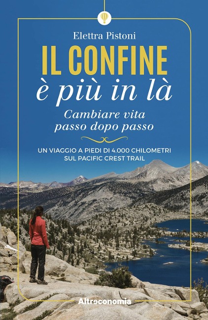 Il confine è più in là. Cambiare vita passo dopo passo. Un viaggio a piedi di 4.000 chilometri sul Pacific Crest Trail - Elettra Pistoni