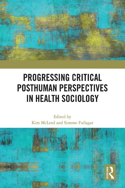 Progressing Critical Posthuman Perspectives in Health Sociology - 