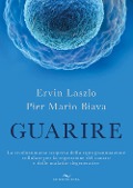Cover-Bild zum Titel 'Guarire. La rivoluzionaria scoperta della riprogrammazione cellulare per la regressione del cancro e delle malattie degenerative' von 'Ervin László, Pier Mario Biava'