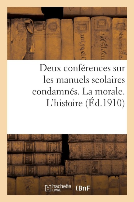 Deux Conférences Sur Les Manuels Scolaires Condamnés. La Morale. l'Histoire - Sans Auteur
