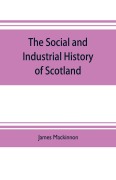 Cover-Bild zum Titel 'The social and industrial history of Scotland, from the union to the present time' von 'James Mackinnon'