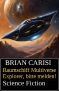 Raumschiff Multiverse Explorer, bitte melden! Science Fiction - Brian Carisi