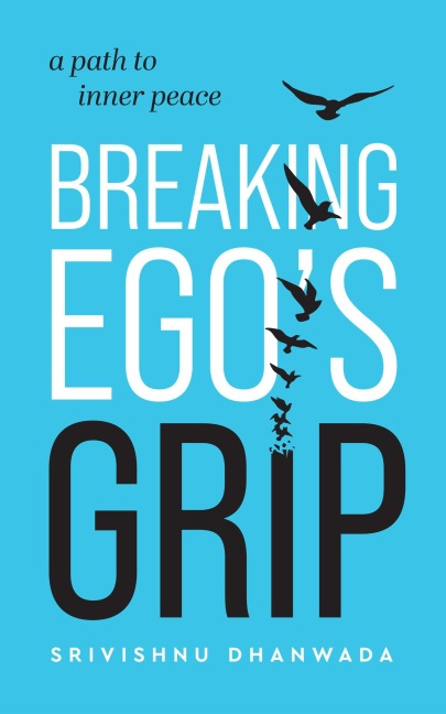 Breaking Ego's Grip - A Path to Inner Peace - Srivishnu Dhanwada