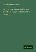 Die Etymologie der griechischen Sprache in Fragen und Antworten gefasst - Karl von Reinhardstöttner