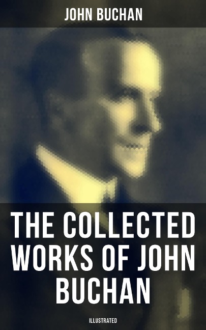 The Collected Works of John Buchan (Illustrated) - John Buchan