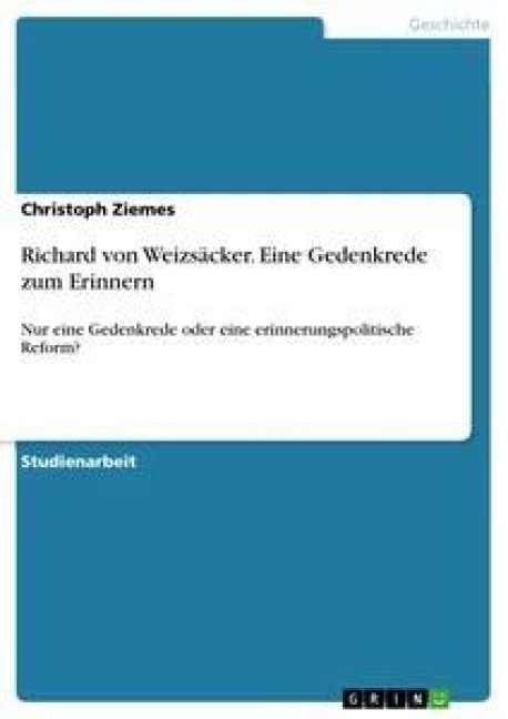 Richard von Weizsäcker. Eine Gedenkrede zum Erinnern - Christoph Ziemes