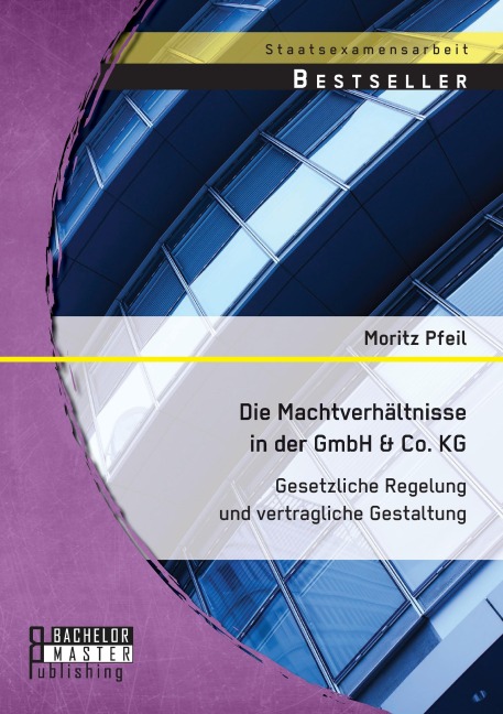 Die Machtverhältnisse in der GmbH & Co. KG: Gesetzliche Regelung und vertragliche Gestaltung - Moritz Pfeil
