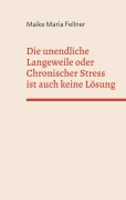 Cover-Bild zum Titel 'Die unendliche Langeweile oder Chronischer Stress ist auch keine Lösung' von 'Maike Maria Fellner'