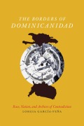 Cover-Bild zum Titel 'The Borders of Dominicanidad' von 'Lorgia García Peña'