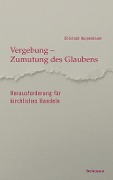 Vergebung - Zumutung des Glaubens - Christoph Huppenbauer