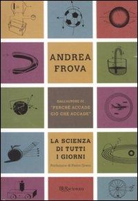 La scienza di tutti i giorni - Andrea Frova
