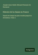 Cover-Bild zum Titel 'Histoire de la chasse en France' von 'Joseph-Anne-Emile-Edouard Dunoyer de Noirmont'