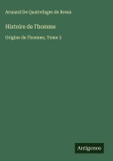 Cover-Bild zum Titel 'Histoire de l'homme' von 'Armand de Quatrefages de Breau'
