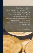 Cover-Bild zum Titel 'Der Periplus Des Erythräischen Meeres Von Einem Unbekannten. Griechisch Und Deutsch Mit Kritischen Und Erklärenden Anmerkungen Nebst Vollständigem Wörterverzeichnisse Von B. Fabricius' von 'Dietrich Heinrich Theodor'