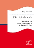 Cover-Bild zum Titel 'Die digitale Welt: Ihr Einfluss auf unsere Wahrnehmung und unser Denken' von 'Jörg Bärmich'
