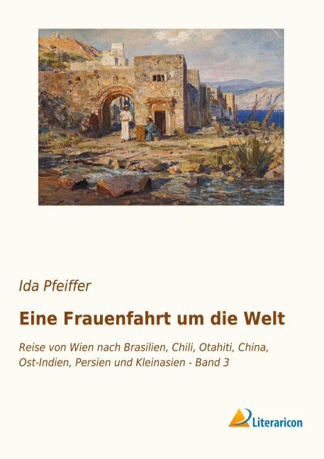 Eine Frauenfahrt um die Welt - Ida Pfeiffer