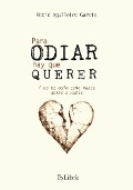 Cover-Bild zum Titel 'Para odiar hay que querer. Y yo te odio como nunca quise a nadie' von 'Rocío Agulleiro García'