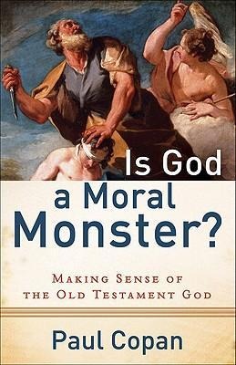 Is God a Moral Monster? - Paul Copan