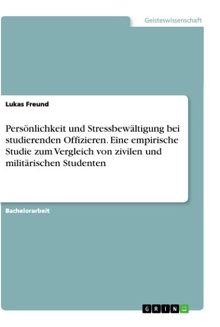 Persönlichkeit und Stressbewältigung bei studierenden Offizieren. Eine empirische Studie zum Vergleich von zivilen und militärischen Studenten - Lukas Freund