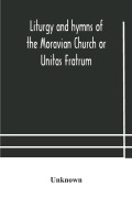 Cover-Bild zum Titel 'Liturgy and hymns of the Moravian Church or Unitas Fratrum' von 'Unknown'