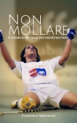 Cover-Bild zum Titel 'Non Mollare: Crónica de una reconstrucción' von 'Francisco Marrocco'