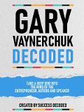 Cover-Bild zum Titel 'Gary Vaynerchuk Decoded - Take A Deep Dive Into The Mind Of The Entrepreneur, Author And Speaker' von 'Success Decoded, Success Decoded'