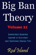 Big Ban Theory: Elementary Essence Applied to Scandium and Sunflower Diaries 18th, Volume 21 - Rod Island