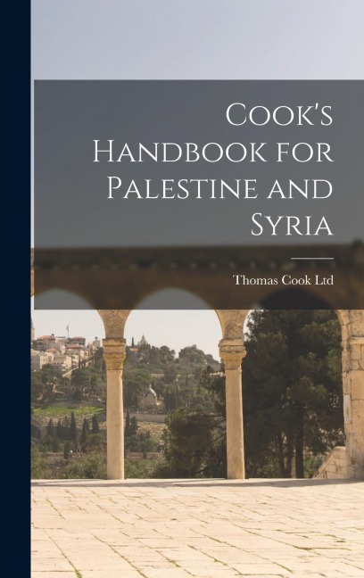 Cook's Handbook for Palestine and Syria - Thomas Cook Ltd