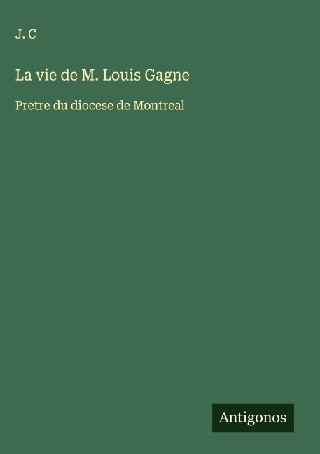 La vie de M. Louis Gagne - J. C