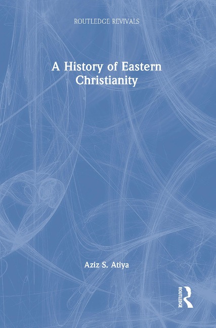 A History of Eastern Christianity - Aziz S. Atiya