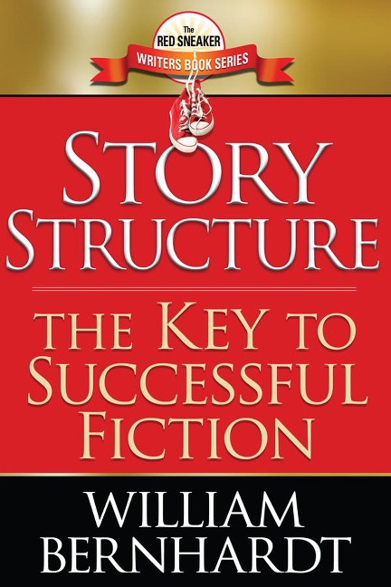Story Structure: The Key to Successful Fiction (Red Sneaker Writers Books, #1) - William Bernhardt
