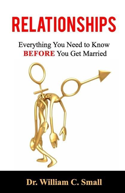 Relationships: Everything You Need To Know Before You Get Married - William C. Small