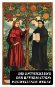 Cover-Bild zum Titel 'Die Entwicklung der Reformation: Wegweisende Werke' von 'Martin Luther, Leopold von Ranke, Ricarda Huch, Stefan Zweig, Philipp Melanchthon'