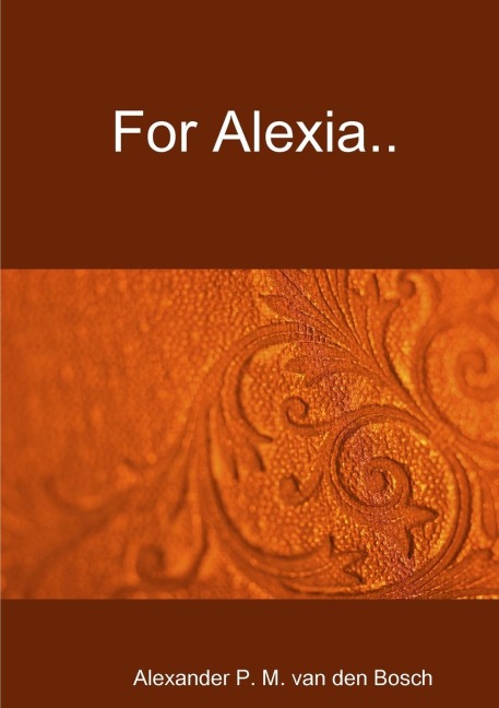 For Alexia.. - Alexander P. M. van den Bosch