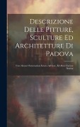 Cover-Bild zum Titel 'Descrizione Delle Pitture, Sculture Ed Architetture Di Padova: Con Alcune Osservazioni Intoro Ad Esse, Ed Altre Curiose Notizie' von 'Anonymous'