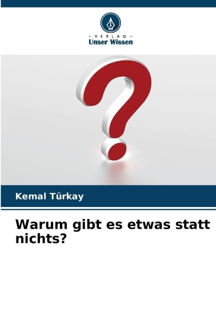 Warum gibt es etwas statt nichts? - Kemal Türkay