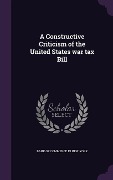 Cover-Bild zum Titel 'A Constructive Criticism of the United States war tax Bill' von ''