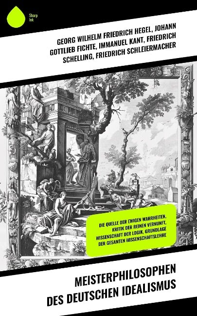 Meisterphilosophen des Deutschen Idealismus - Georg Wilhelm Friedrich Hegel, Johann Gottlieb Fichte, Immanuel Kant, Friedrich Schelling, Friedrich Schleiermacher