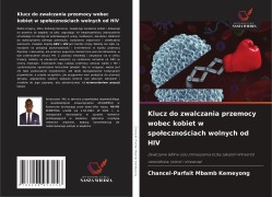 Cover-Bild zum Titel 'Klucz do zwalczania przemocy wobec kobiet w spo¿eczno¿ciach wolnych od HIV' von 'Chancel-Parfait Mbamb Kemeyong'