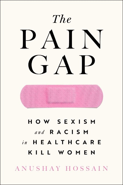 The Pain Gap - Anushay Hossain